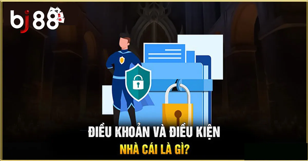 T&igrave;m hiểu về điều khoản v&agrave; điều kiện BJ88