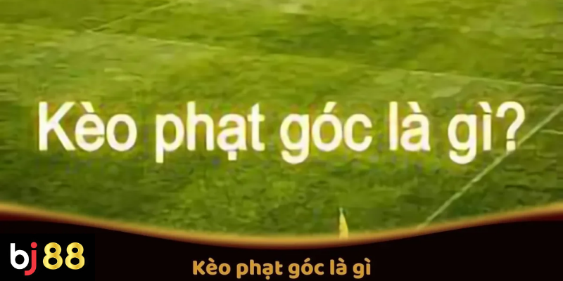 Kèo phạt góc là gì và cách đọc tỷ lệ dễ hiểu 2 Kèo Phạt Góc Là Gì? Hướng Dẫn Đặt Cược Kèo Phạt Góc Trên BJ88