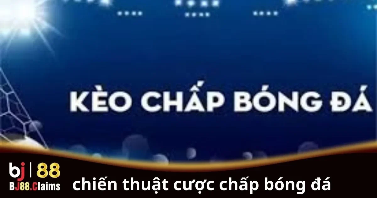 Chiến thuật cược chấp b&oacute;ng đ&aacute; hiệu quả cho người mới