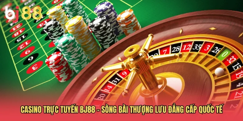 Casino trực tuyến BJ88 &ndash; S&ograve;ng b&agrave;i thượng lưu đẳng cấp quốc tế