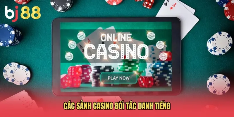 C&aacute;c sảnh Casino đối t&aacute;c danh tiếng