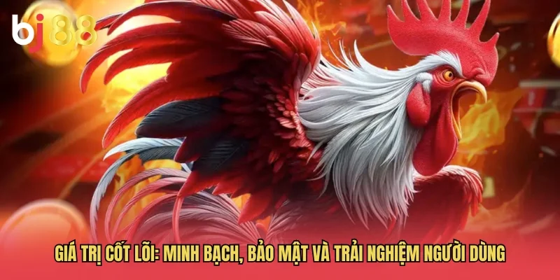 Gi&aacute; trị cốt l&otilde;i: Minh bạch, Bảo mật v&agrave; Trải nghiệm người d&ugrave;ng